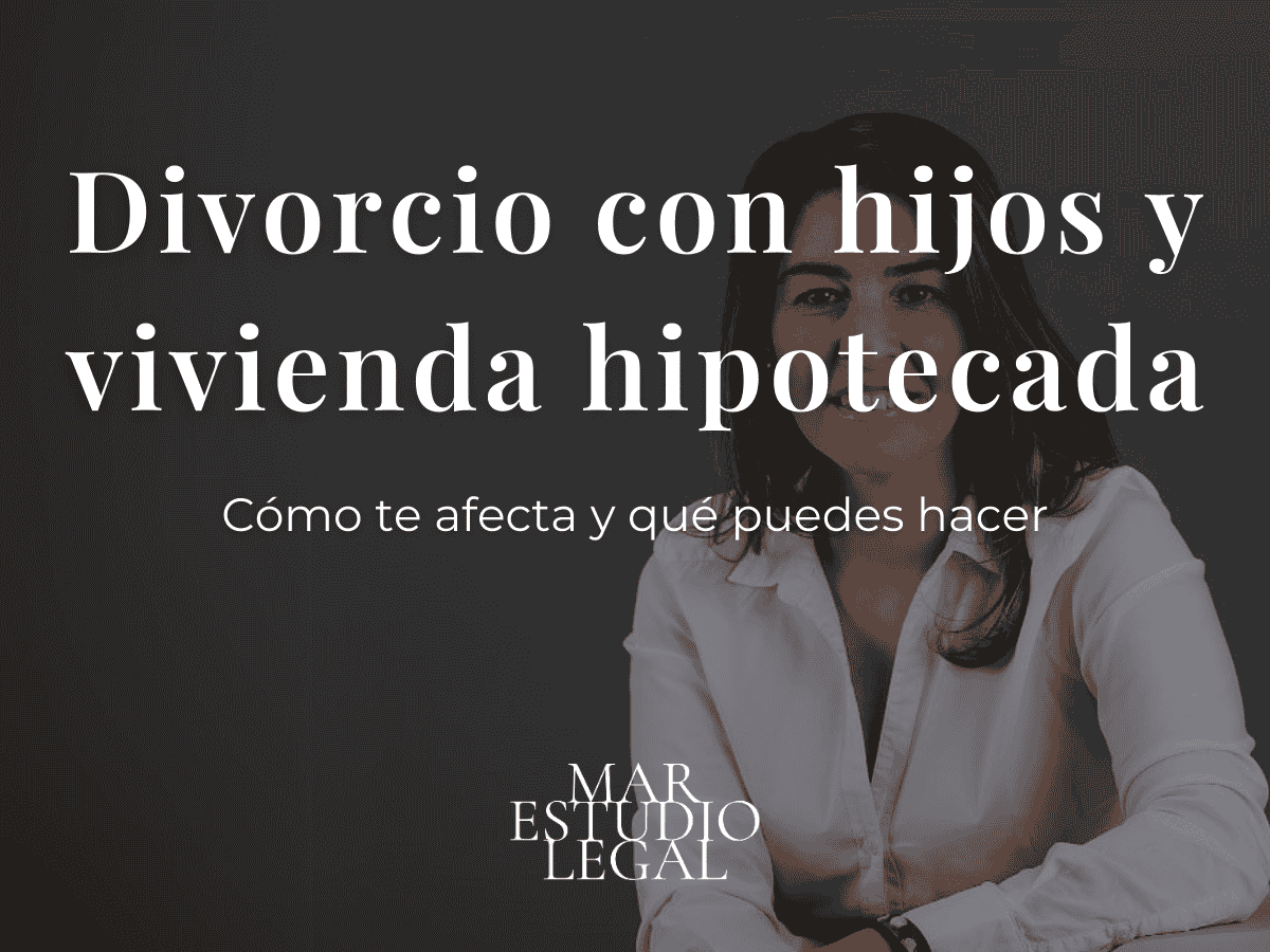 divorcio con hijos y vivienda con hipoteca, lo que debes hacer en este caso de separación