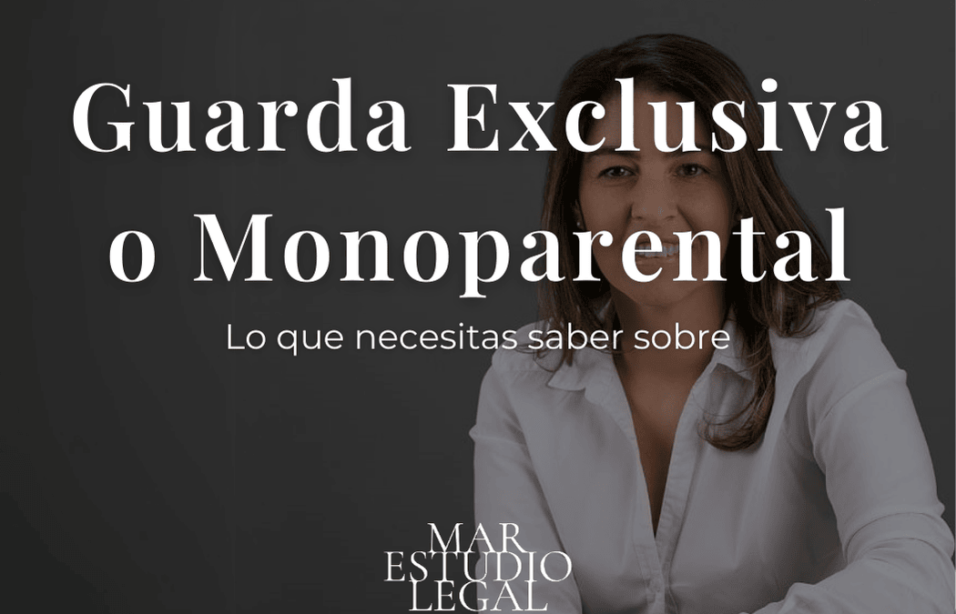 Custodia Exclusiva o Monoparental: Todo lo que Necesitas Saber