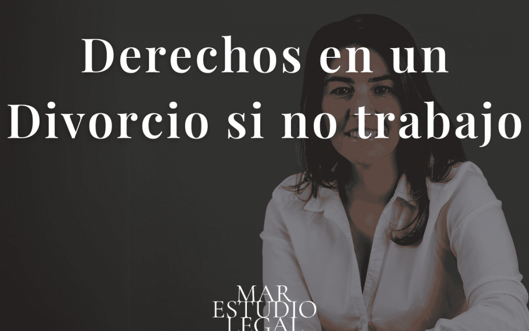 ¿Qué derechos tengo si me divorcio y no trabajo?