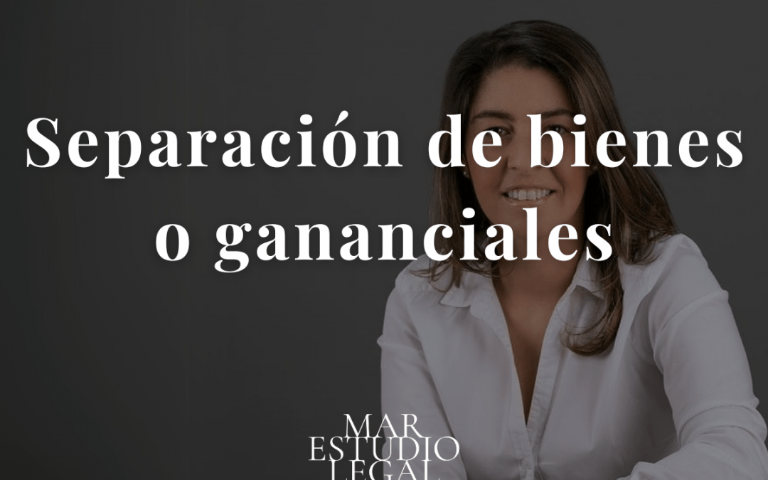 Separacion de bienes o gananciales: La elección perfecta para tu matrimonio