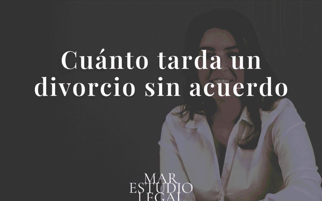 ¿Cuánto tarda un divorcio sin acuerdo? La verdad sobre los plazos de un divorcio contencioso
